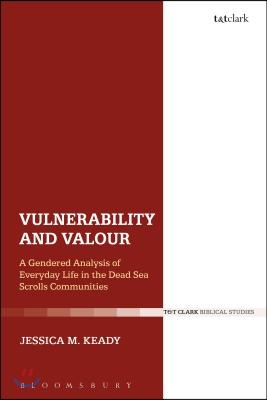 Vulnerability and Valour: A Gendered Analysis of Everyday Life in the Dead Sea Scrolls Communities