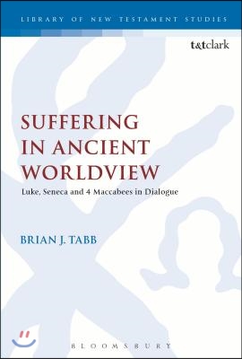 Suffering in Ancient Worldview: Luke, Seneca and 4 Maccabees in Dialogue