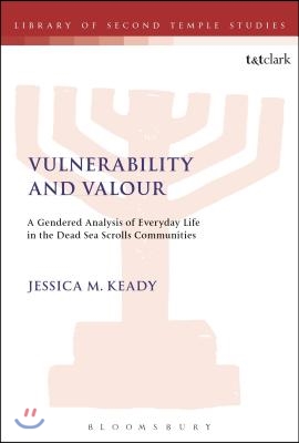 Vulnerability and Valour: A Gendered Analysis of Everyday Life in the Dead Sea Scrolls Communities