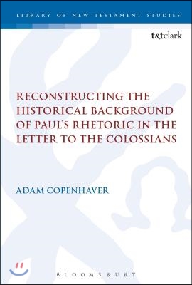 Reconstructing the Historical Background of Paul&#39;s Rhetoric in the Letter to the Colossians