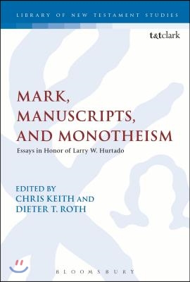 Mark, Manuscripts, and Monotheism: Essays in Honor of Larry W. Hurtado