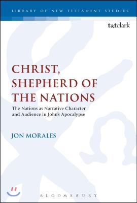 Christ, Shepherd of the Nations: The Nations as Narrative Character and Audience in John&#39;s Apocalypse