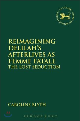 Reimagining Delilah&#39;s Afterlives as Femme Fatale: The Lost Seduction