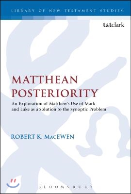 Matthean Posteriority: An Exploration of Matthew&#39;s Use of Mark and Luke as a Solution to the Synoptic Problem