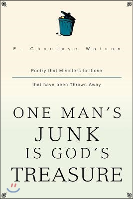 One Man&#39;s Junk Is God&#39;s Treasure: Poetry That Ministers to Those That Have Been Thrown Away