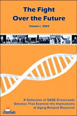 The Fight Over the Future: A Collection of Sage Crossroads Debates That Examine the Implications of Aging-Related Research