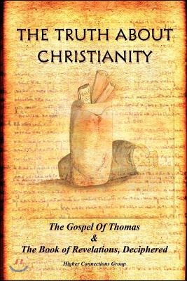 The Truth about Christianity: The Gospel of Thomas &amp; the Book of Revelations, Deciphered