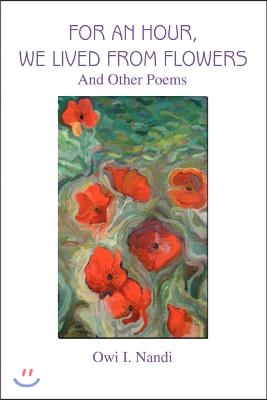 For an Hour, We Lived from Flowers: And Other Poems