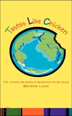 Tastes Like Chicken: 101 Things We Should Never Say or Do Again