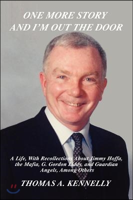 One More Story and I&#39;m Out the Door: A Life, with Recollections about Jimmy Hoffa, the Mafia, G. Gordon Liddy, and Guardian Angels, Among Others