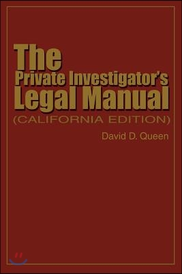 The Private Investigator&#39;s Legal Manual: (California Edition)