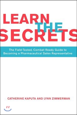 Learn the Secrets: The Field-Tested, Combat-Ready Guide to Becoming a Pharmaceutical Sales Representative