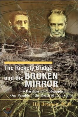 The Rickety Bridge and the Broken Mirror: Two Parables of Paedobaptism and One Parable of the Death of Jesus Christ