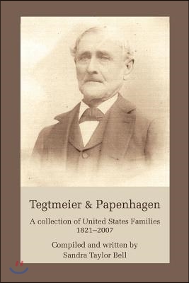 Tegtmeier &amp; Papenhagen: A Collection of United States Families1821-2007