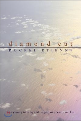 Diamond Cut: Your Journey to Living a Life of Purpose, Beauty and Love