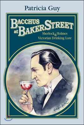 Bacchus at Baker Street: Sherlock Holmes &amp; Victorian Drinking Lore