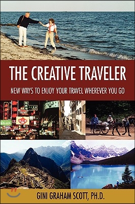 The Creative Traveler: New Ways to Enjoy Your Travel Wherever You Go