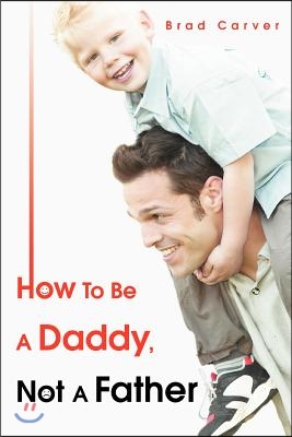 How to Be a Daddy, Not a Father
