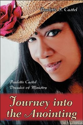 Journey Into the Anointing: Paulette Castel Decades of Ministry