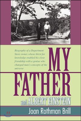 My Father and Albert Einstein: Biography of a Department Store Owner, Whose Thirst for Knowledge Enabled His Close Friendship with a Genius Who Chang