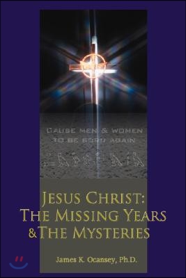 Jesus Christ: The Missing Years &amp; the Mysteries