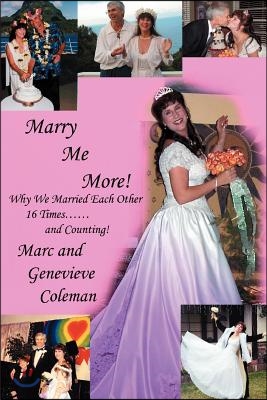 Marry Me More!: Why We Married Each Other 16 Times...and Counting!