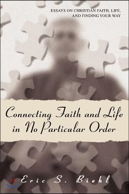 Connecting Faith and Life in No Particular Order: Essays on Christian Faith, Life, and Finding Your Way