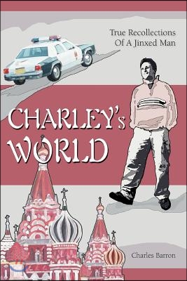 Charley&#39;s World: True Recollections of a Jinxed Man