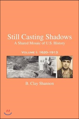 Still Casting Shadows: A Shared Mosaic of U.S. History: Volume 1: 1620-1913