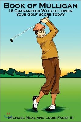 Book Of Mulligan: 18 Guaranteed Ways To Lower Your Golf Score Today