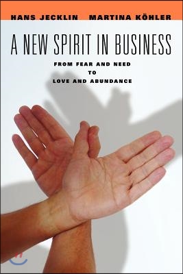 A New Spirit in Business: From Fear and Need to Love and Abundance