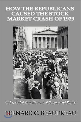 How the Republicans Caused the Stock Market Crash of 1929: GPT's, Failed Transitions, and Commercial Policy