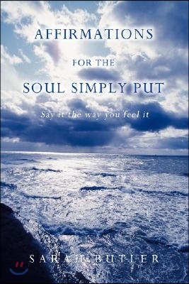 Affirmations for the Soul Simply Put: Say It the Way You Feel It