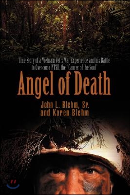 Angel of Death: True Story of a Vietnam Vet&#39;s War Experience and His Battle to Overcome Ptsd, the Cancer of the Soul