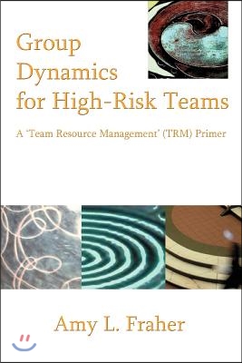 Group Dynamics for High-Risk Teams: A &#39;Team Resource Management&#39; (Trm) Primer