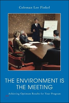 The Environment Is the Meeting: Achieving Optimum Results for Your Program