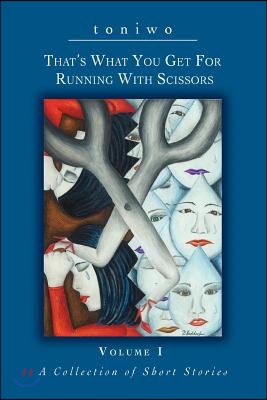 That&#39;s What You Get for Running with Scissors: Volume I a Collection of Short Stories