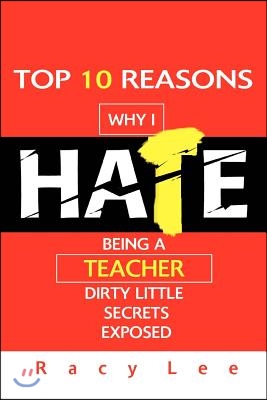 Top 10 Reasons Why I Hate Being a Teacher: Dirty Little Secrets Exposed