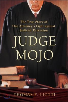 Judge Mojo: The True Story of One Attorney&#39;s Fight against Judicial Terrorism