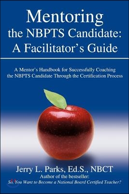 Mentoring the Nbpts Candidate: A Facilitator&#39;s Guide: A Mentor&#39;s Handbook for Successfully Coaching the Nbpts Candidate Through the Certification Pro