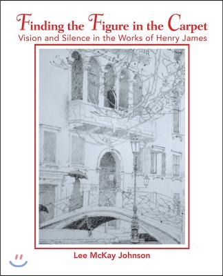 Finding the Figure in the Carpet: Vision and Silence in the Works of Henry James