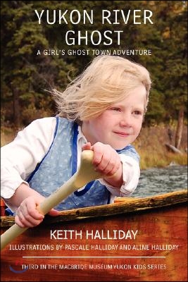 Yukon River Ghost: A Girl&#39;s Ghost Town Adventure