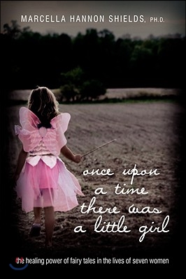 Once Upon a Time There Was a Little Girl: The Healing Power of Fairy Tales in the Lives of Seven Women