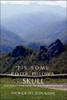 'Tis Some Poor Fellow's Skull: Post-Soviet Warfare in the Southern Caucasus