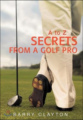 Secrets from a Golf Pro: A to Z