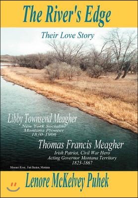 The River&#39;s Edge: Libby Townsend Meagher and Thomas Francis Meagher Their Love Story