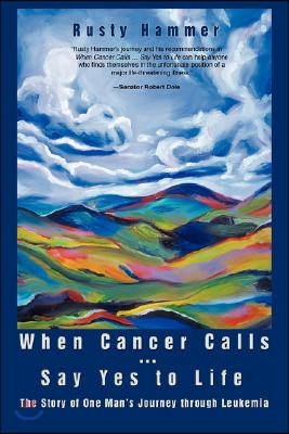 When Cancer Calls . Say Yes to Life: The Story of One Man's Journey through Leukemia
