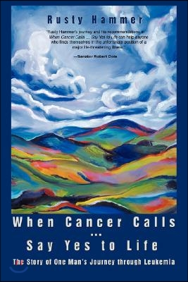 When Cancer Calls . Say Yes to Life: The Story of One Man&#39;s Journey through Leukemia