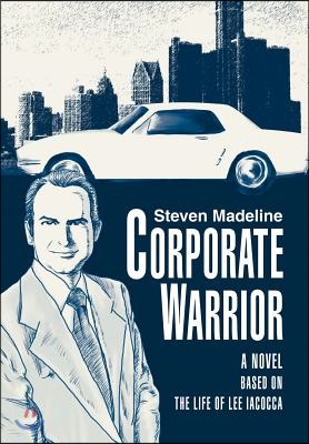 Corporate Warrior: A Novel Based on the Life of Lee Iacocca