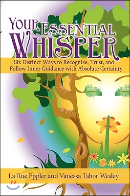 Your Essential Whisper: Six Distinct Ways to Recognize, Trust, and Follow Inner Guidance with Absolute Certainty